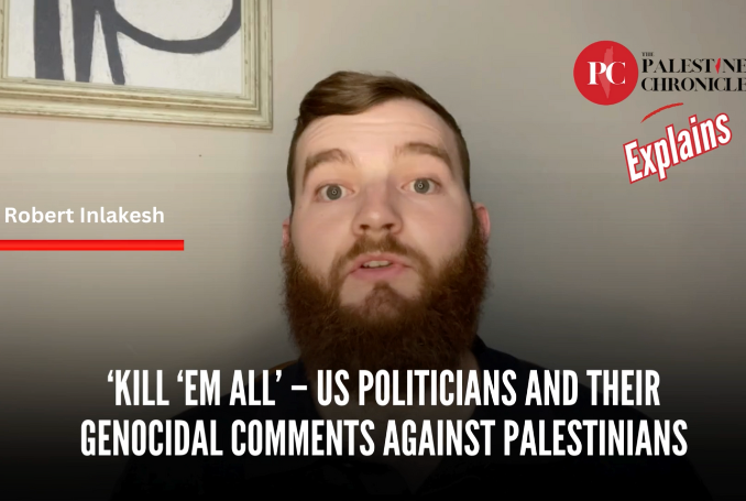 US Politicians And Their Racist, Genocidal Comments – Palestine Chronicle Explains (VIDEO)